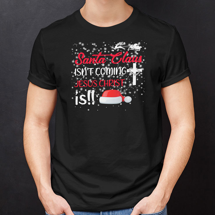 Santa Claus Isnt Coming Jesus Christ Is Christmas Shirt.jpg