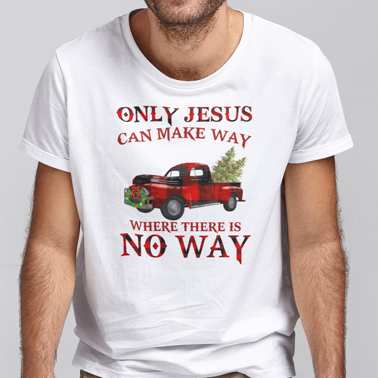 Only Jesus Can Make Way Where There Is No Way Christmas Shirt.jpg