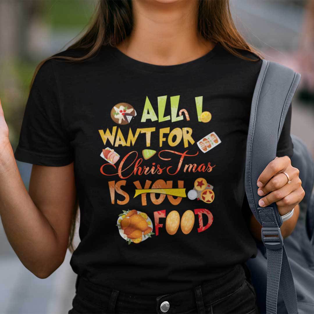 All I Want For Christmas Is Food Shirt Food Lovers.jpg