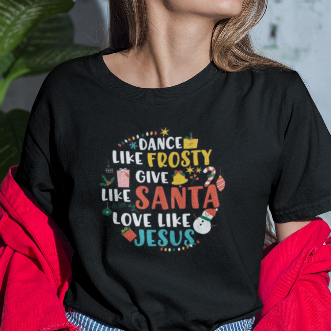 Dance Like Frosty Shirt Give Like Santa Love Like Jesus Christmas b.jpg