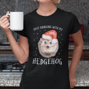 Hedgehog Christmas T Shirt Just Hanging With My Hedgehog 1.jpg