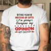 This Year Instead Of Gift Im Giving Everyone My Opinion Shirt 1.jpg