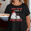 Mama Bear Christmas Shirt How To Be A Good Mama Bear.jpg