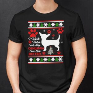 Chihuahua Christmas T Shirt I Work Hard For My Chihuahua Can Live Better.jpg