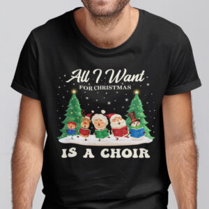 All I Want For Christmas Is A Choir Shirt Santa Gnome Snowman.jpg