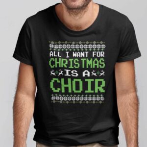 All I Want For Christmas Is A Choir Shirt Christmas Choir Gift.jpg