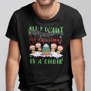 All I Want For Christmas Is A Choir Shirt Choir Member T Shirt.jpg