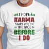 I Hope Karma Slaps You In The Face Shirt.jpg