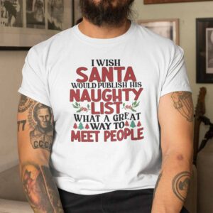 I Wish Santa Would Publish His Naughty List Shirt.jpg