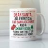 Dear Santa All I Want Is A Fat Bank Account And A Skinny Body Mug.jpg