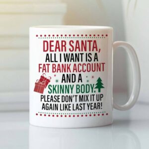 Dear Santa All I Want Is A Fat Bank Account And A Skinny Body Mug.jpg