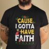 Christmas Faith Shirt Cause I Gotta Have Faith.jpg