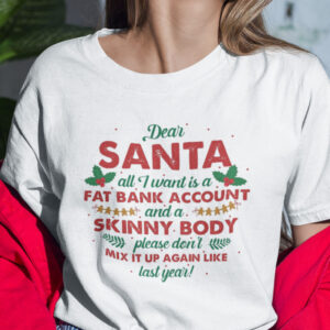 Dear Santa All I Want Is A Fat Bank Account And A Skinny Body Shirt scaled 1.jpg