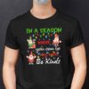 Be Kind Christmas Shirt In A Season Where You Can Be Anything Be Kind.jpg