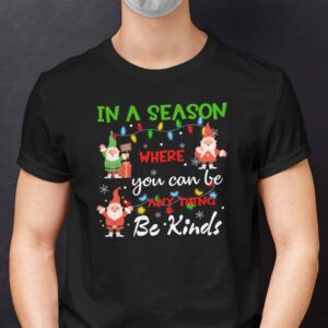 Be Kind Christmas Shirt In A Season Where You Can Be Anything Be Kind.jpg
