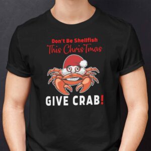 Christmas Crab Shirt Dont Be Shellfish This Christmas Give Crab.jpg