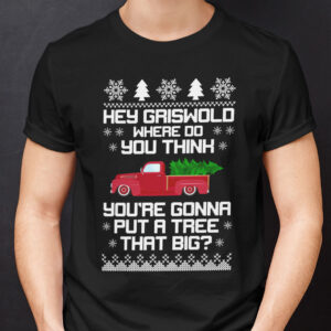 Christmas Cars Shirt Hey Griswold Where Do You Think Youre Gonna Put A Tree That Big.jpg