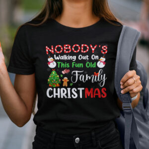 Nobodys Walking Out On This Fun Old Family Christmas Shirt.jpg