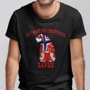 All I Want For Christmas Is Lefse Shirt Gnome Norway Tee.jpg