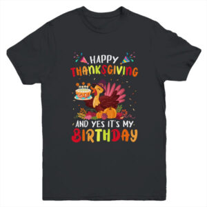 Happy Thanksgiving And Yes It s My Birthday Cute Turkey Kids Youth Youth T Shirt Black 600x.jpg