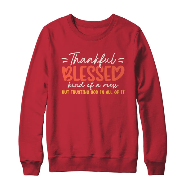 Thankful Blessed Kind Of A Mess But Trusting God In All Shirt Sweatshirt Crewneck Sweatshirt Red 600x.jpg