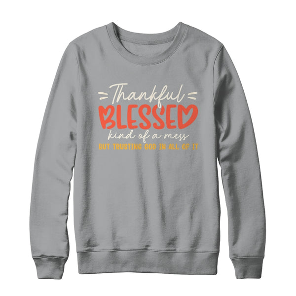 Thankful Blessed Kind Of A Mess But Trusting God In All Shirt Sweatshirt Crewneck Sweatshirt Sport Grey 600x.jpg