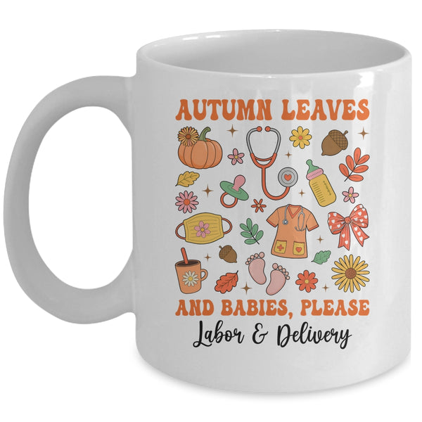 Autumn Leaves And Babies Please Fall Labor Delivery Nurse Mug 11oz Mug White front 600x.jpg