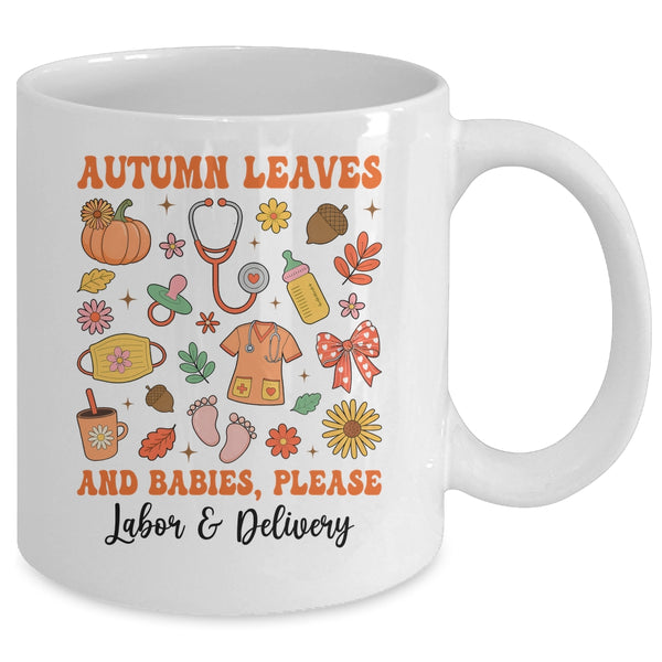 Autumn Leaves And Babies Please Fall Labor Delivery Nurse Mug 11oz Mug White back 600x.jpg