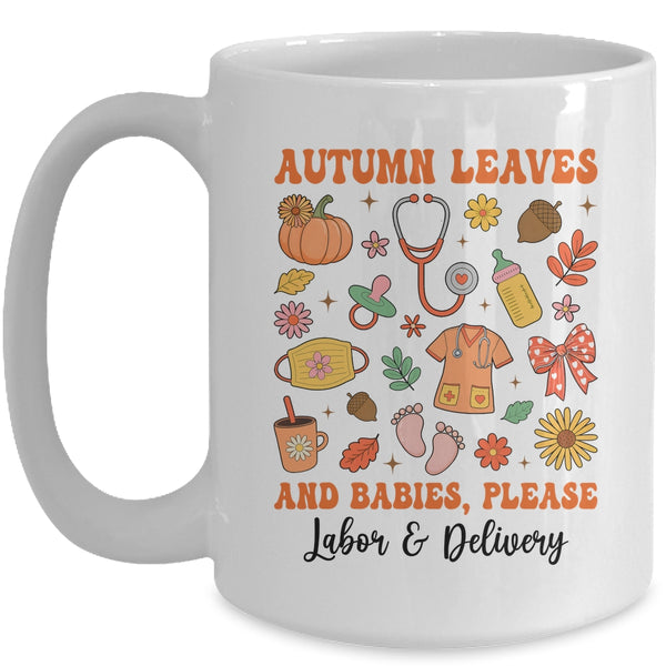 Autumn Leaves And Babies Please Fall Labor Delivery Nurse Mug 15oz Mug White front 600x.jpg