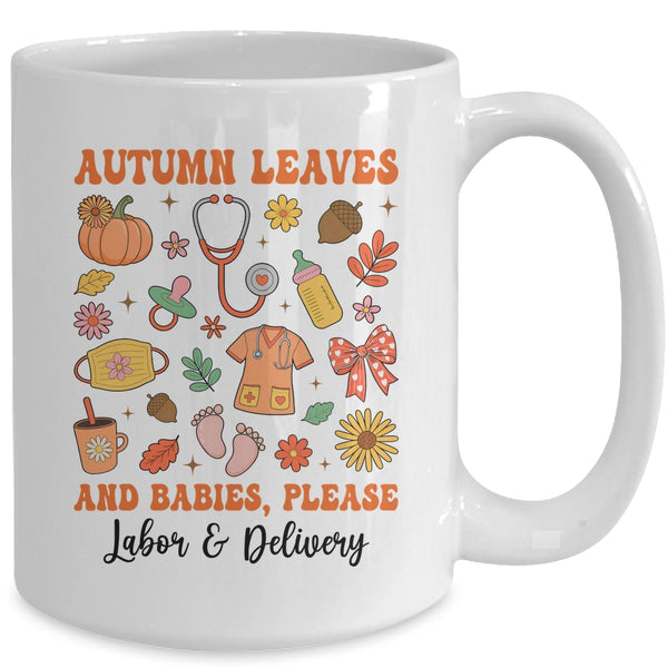 Autumn Leaves And Babies Please Fall Labor Delivery Nurse Mug 15oz Mug White back 600x.jpg