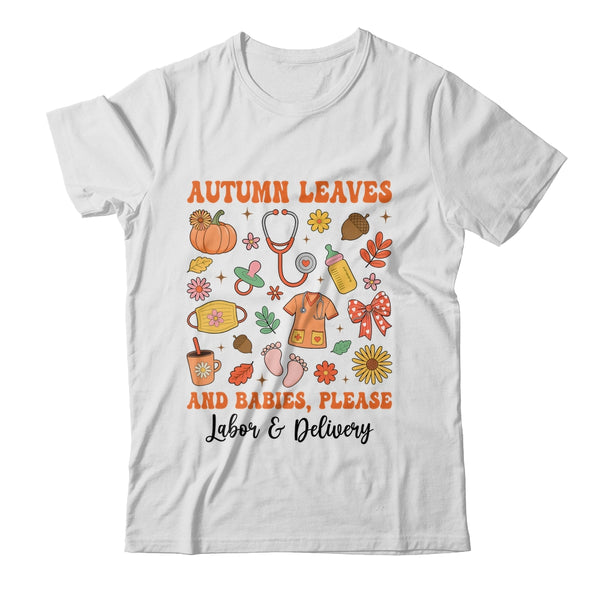 Autumn Leaves And Babies Please Fall Labor Delivery Nurse Shirt Sweatshirt Classic T Shirt White 600x.jpg