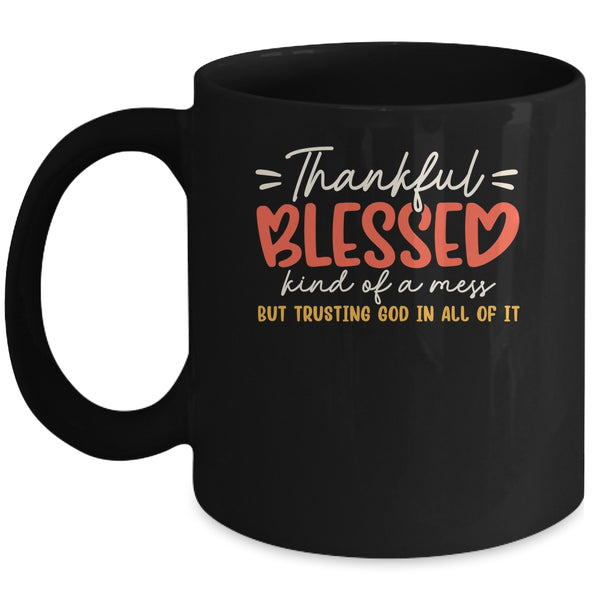 Thankful Blessed Kind Of A Mess But Trusting God In All Mug 11oz Mug Black front 600x.jpg