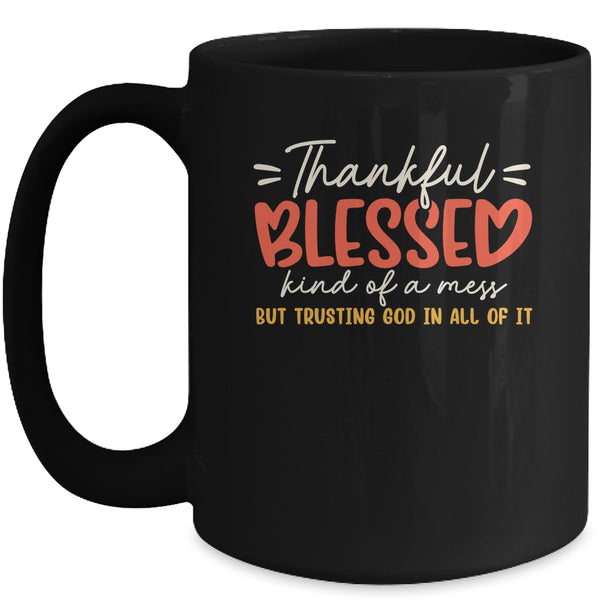 Thankful Blessed Kind Of A Mess But Trusting God In All Mug 15oz Mug Black front 600x.jpg