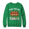 Chillin With My Turkeys Thanksgiving Family Dinner Shirt Sweatshirt Crewneck Sweatshirt Irish Green 600x.jpg