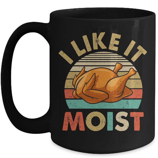 I Like It Moist Funny Thanksgiving Costume Turkey Leg Day Mug 15oz Mug Black front 600x.jpg