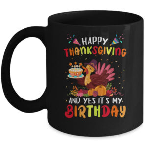 Happy Thanksgiving And Yes It s My Birthday Cute Turkey Kids Mug 11oz Mug Black front 600x.jpg
