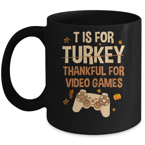 T Is For Thankful For Video Games Thanksgiving Turkey Gamer Mug 11oz Mug Black front 600x.jpg