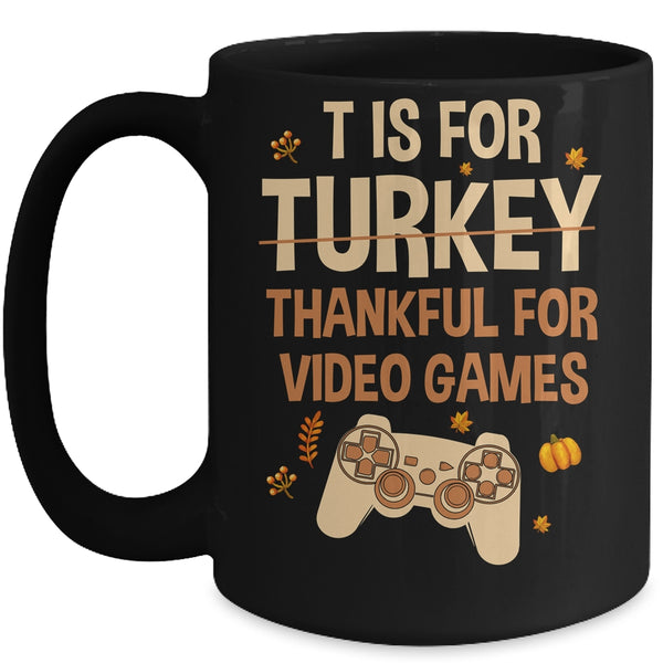T Is For Thankful For Video Games Thanksgiving Turkey Gamer Mug 15oz Mug Black front 600x.jpg