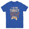 T Is For Thankful For Video Games Thanksgiving Turkey Gamer Youth Youth T Shirt Royal 600x.jpg