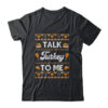 Happy Turkey Day Talk Turkey To Me Ugly Thanksgiving Sweater Classic T Shirt Black 600x.jpg