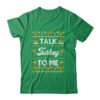Happy Turkey Day Talk Turkey To Me Ugly Thanksgiving Sweater Classic T Shirt Irish Green 600x.jpg
