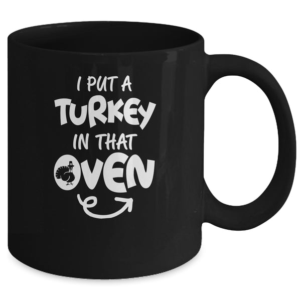 I Put A Turkey In That Oven Pregnant Thanksgiving Funny Mug 11oz Mug Black 90e57514 e28f 4518 b158 f8626862bc77 600x.jpg