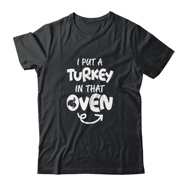 I Put A Turkey In That Oven Pregnant Thanksgiving Funny Classic T Shirt Black 600x.jpg
