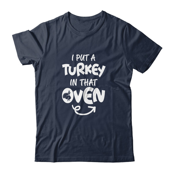 I Put A Turkey In That Oven Pregnant Thanksgiving Funny Classic T Shirt Navy 600x.jpg