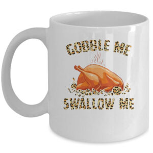 Gobble Me Swallow Me Leopard Funny Turkey Thanksgiving Gift Mug 11oz Mug White 600x.jpg