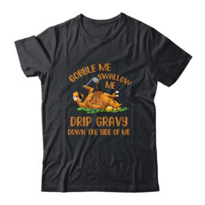 Gobble Me Swallow Me Drip Gravy Funny Thanksgiving Turkey Classic T Shirt Black 600x.jpg