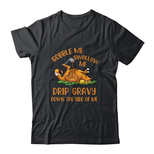 Gobble Me Swallow Me Drip Gravy Funny Thanksgiving Turkey Classic T Shirt Black 600x.jpg