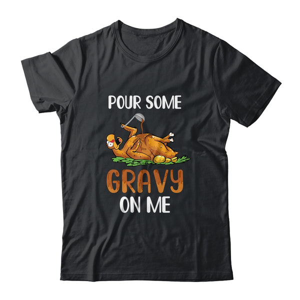Pour Some Gravy On Me Happy Turkey Day Thanksgiving Classic T Shirt Black 600x.jpg