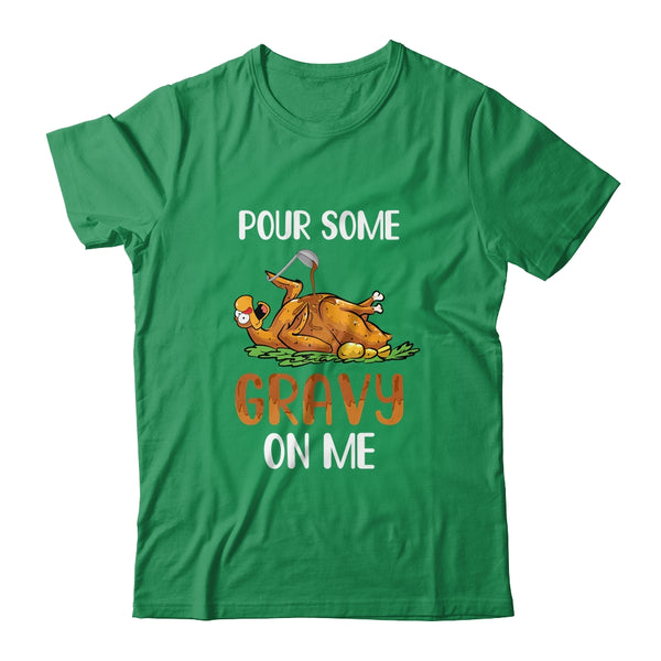 Pour Some Gravy On Me Happy Turkey Day Thanksgiving Classic T Shirt Irish Green 600x.jpg