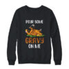 Pour Some Gravy On Me Happy Turkey Day Thanksgiving Crewneck Sweatshirt Black 600x.jpg